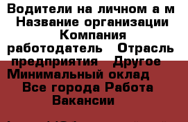 Водители на личном а/м › Название организации ­ Компания-работодатель › Отрасль предприятия ­ Другое › Минимальный оклад ­ 1 - Все города Работа » Вакансии   